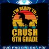 back-to-school-t-rex-im-ready-to-crush-6th-grade-svg-file