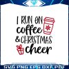 i-run-on-coffee-and-christmas-cheer-svg-cutting-digital-file