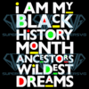 I Am Black History Month Ancestors Wildest Dreams Cricut Svg Files