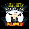 I Have Been Ready For Halloween, Halloween Svg, Halloween Quotes Svg