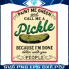 paint-me-green-and-call-me-a-pickle-svg-pickle-slut-svg-file