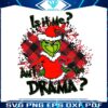 is-it-me-am-i-the-drama-grinch-christmas-svg-digital-file
