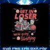 get-in-loser-we-are-going-slashing-horror-characters-svg-file