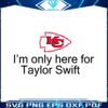 im-only-here-for-taylor-swift-kc-football-svg-file-for-cricut