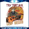 try-that-in-a-camp-ground-halloween-png-sublimation