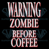 Warning Zombie Before Coffee Cricut Svg Files, Trending Svg