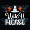 Witch Please Svg, Halloween Svg, Halloween Witch Svg, Cute Halloween Svg