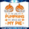 if-you-like-my-pumpkin-you-should-see-my-pie-svg-download
