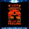 i-love-halloween-and-i-love-that-feeling-svg-digital-file