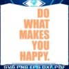 funny-do-what-makes-you-happy-svg-cutting-digital-file