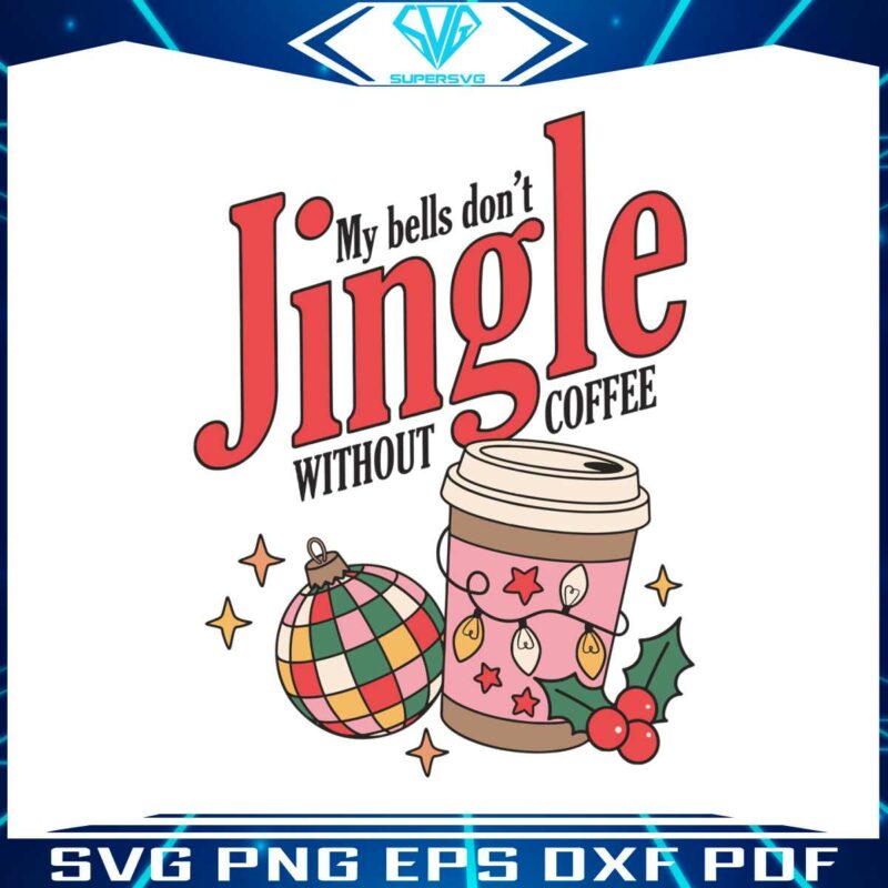 my-bells-dont-jingle-without-coffee-svg-file-for-cricut