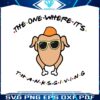 the-one-where-its-thanksgiving-svg-graphic-design-file