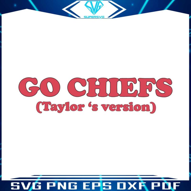 go-chiefs-taylors-version-in-my-kelce-eras-svg-digital-file