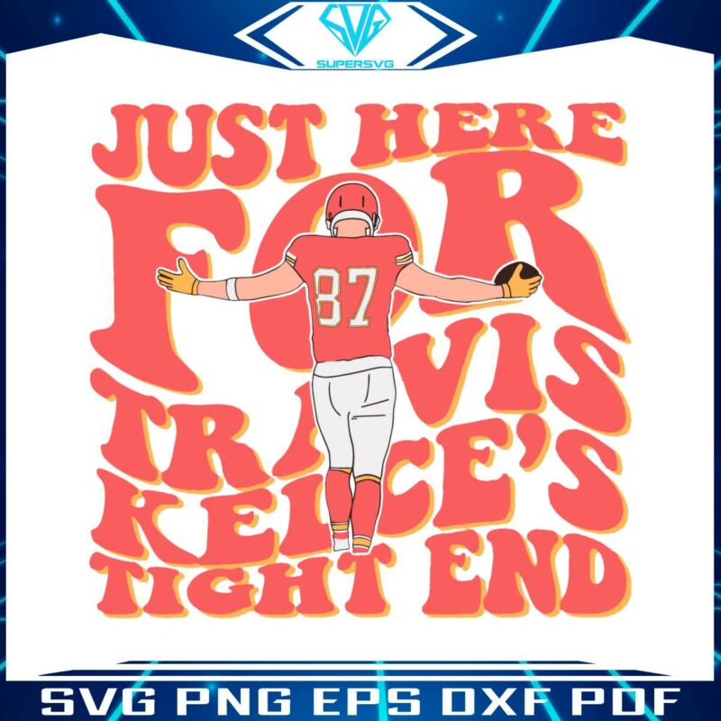 just-here-for-travis-kelce-tight-end-svg-cutting-digital-file