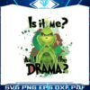 is-it-me-am-i-the-drama-funny-grinchmas-png-download