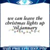 we-can-leave-the-christmas-lights-up-til-january-svg-file