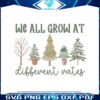 we-all-grow-at-different-rates-png-sublimation-download
