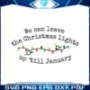 we-can-leave-the-christmas-lights-svg-digital-file