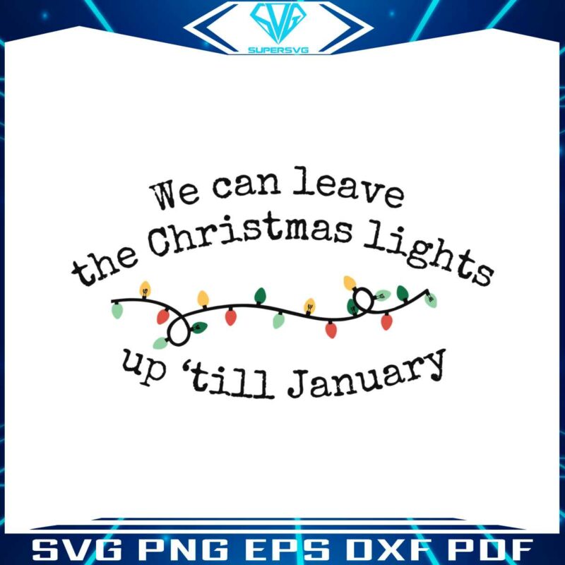 we-can-leave-the-christmas-lights-svg-digital-file