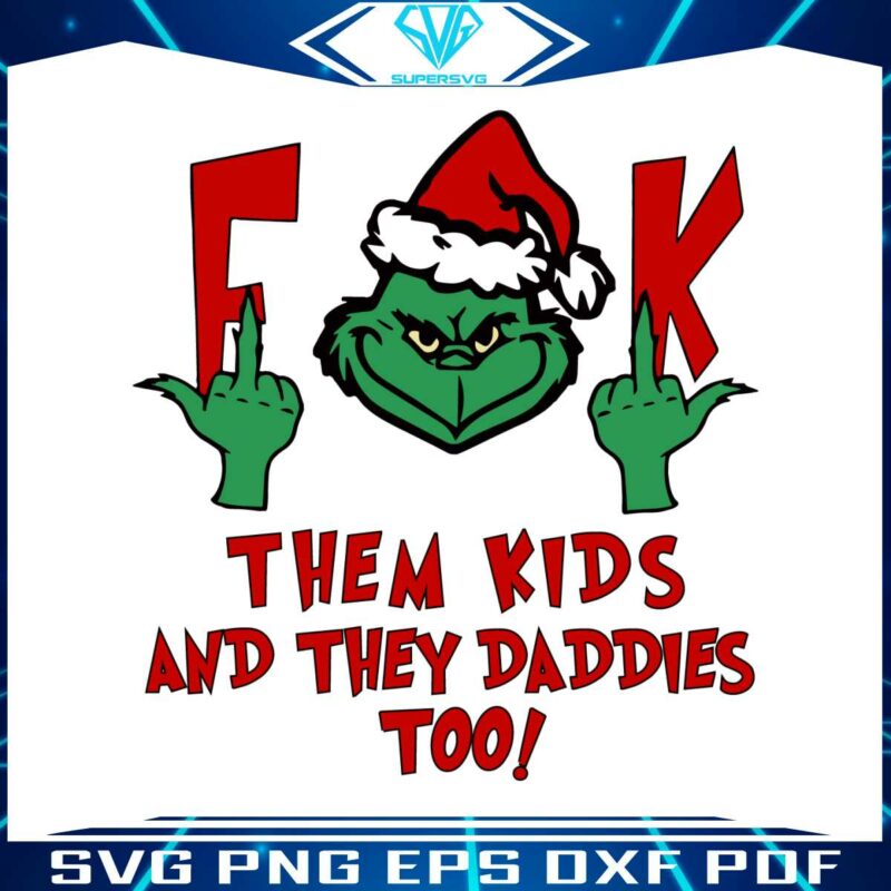 grinch-fuck-them-kids-and-they-daddies-too-svg-cricut-files