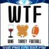 thanksgiving-wtf-wine-turkey-football-svg-for-cricut-files