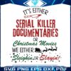 its-either-serial-killer-documentaries-or-christmas-movies-svg