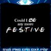 could-i-be-any-more-festive-svg-graphic-design-file