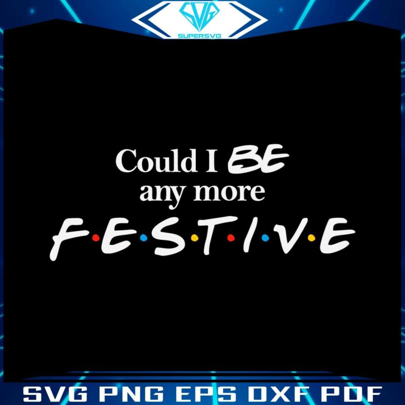 could-i-be-any-more-festive-svg-graphic-design-file