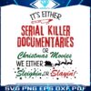 its-either-serial-killer-documentaries-or-christmas-movies-svg