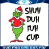 funny-grinch-shuh-duh-fuh-cup-svg
