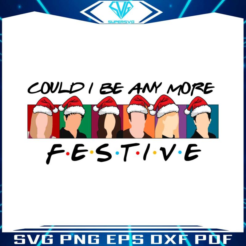 could-i-be-any-more-festive-christmas-friends-svg