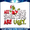 all-your-sweaters-are-ugly-grinch-for-christmas-svg