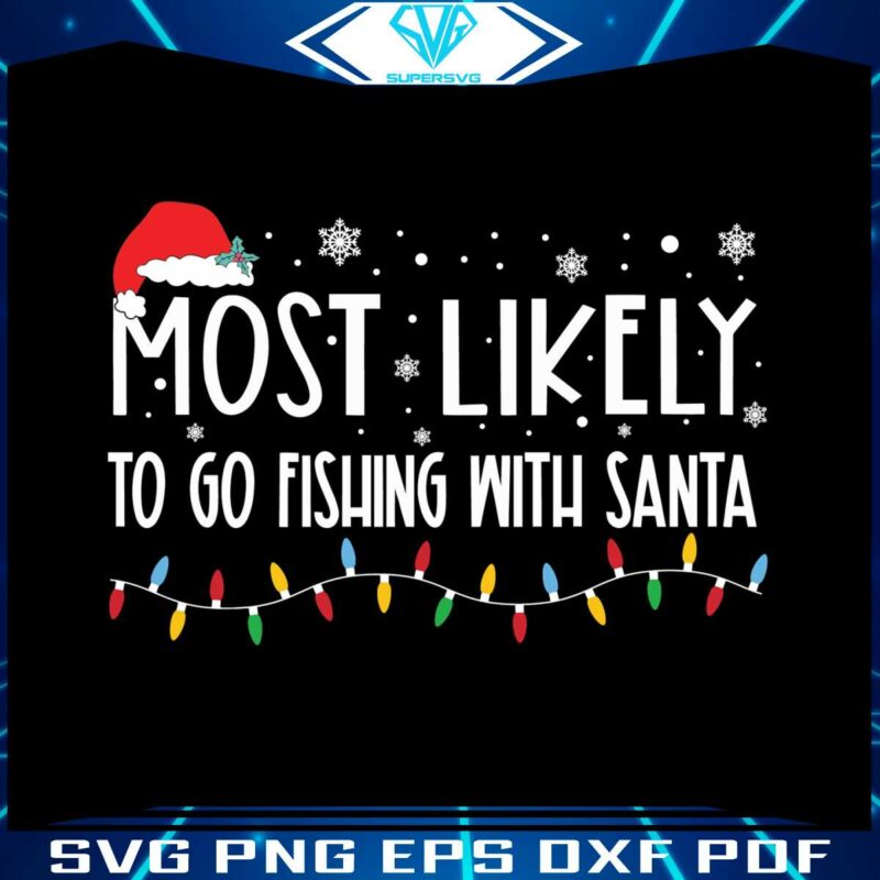 most-likely-to-go-fishing-with-santa-good-svg
