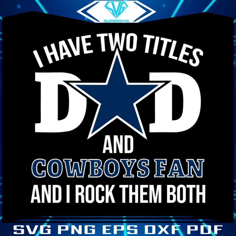 i-have-two-titles-dad-and-cowboys-fan-and-i-rock-them-both-svg