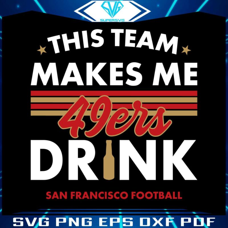 san-francisco-49ers-this-team-makes-me-drink-svg