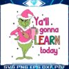 yall-gonna-learn-today-grinch-teacher-svg