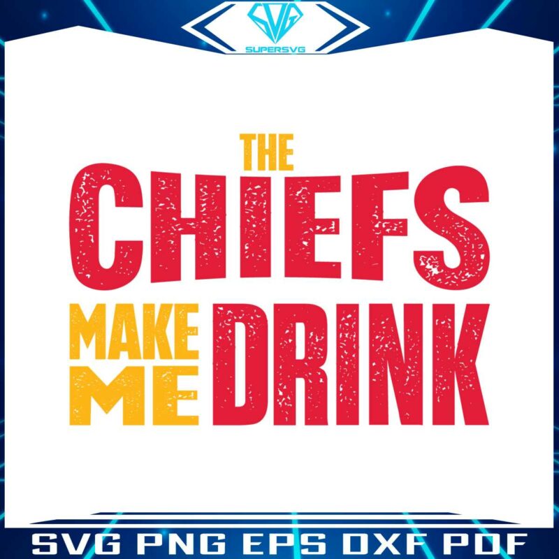 the-chiefs-make-me-drink-svg-digital-download