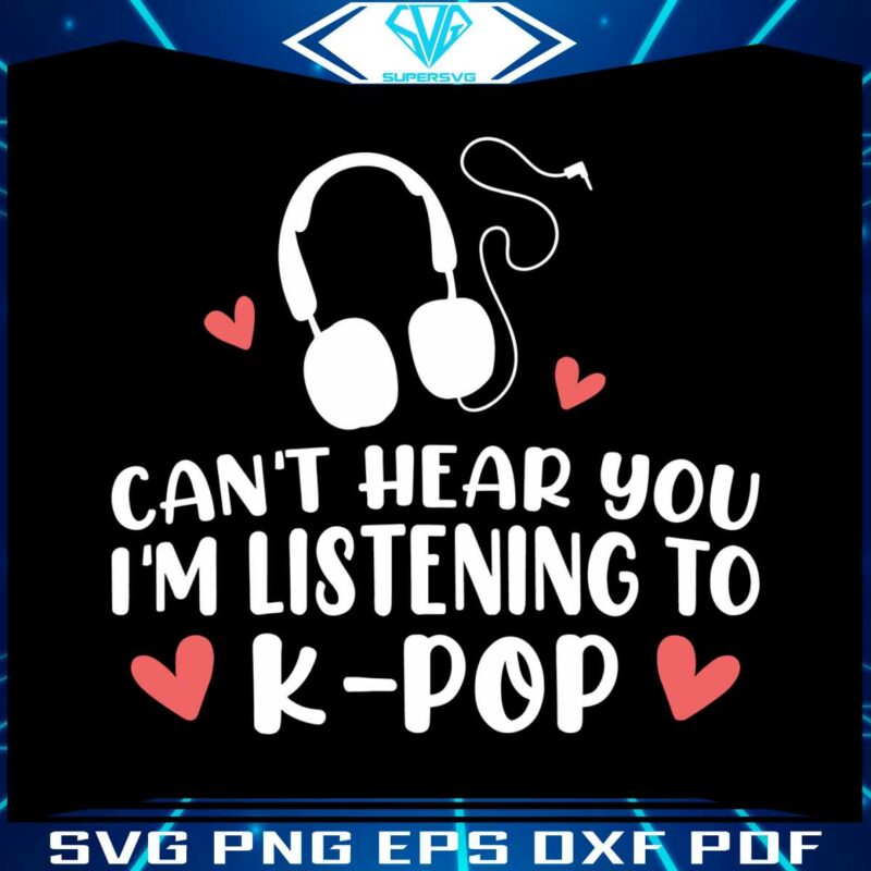 cant-hear-you-im-listening-to-kpop-svg