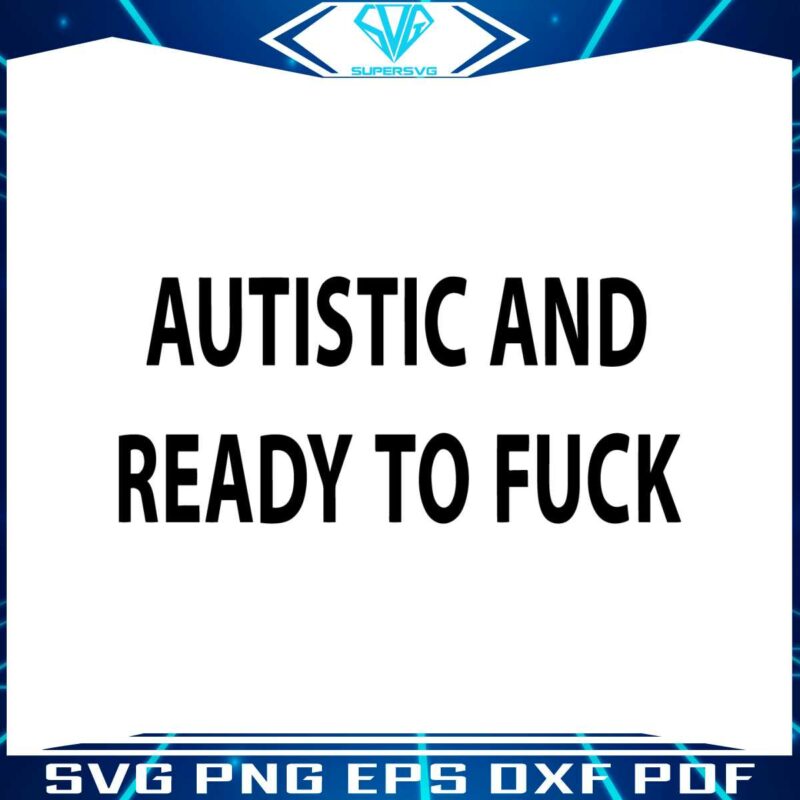 autistic-and-ready-to-fuck-svg