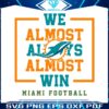 miami-dolphins-we-almost-always-almost-win-svg