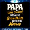 papa-was-created-because-grandkids-need-real-heroes-svg