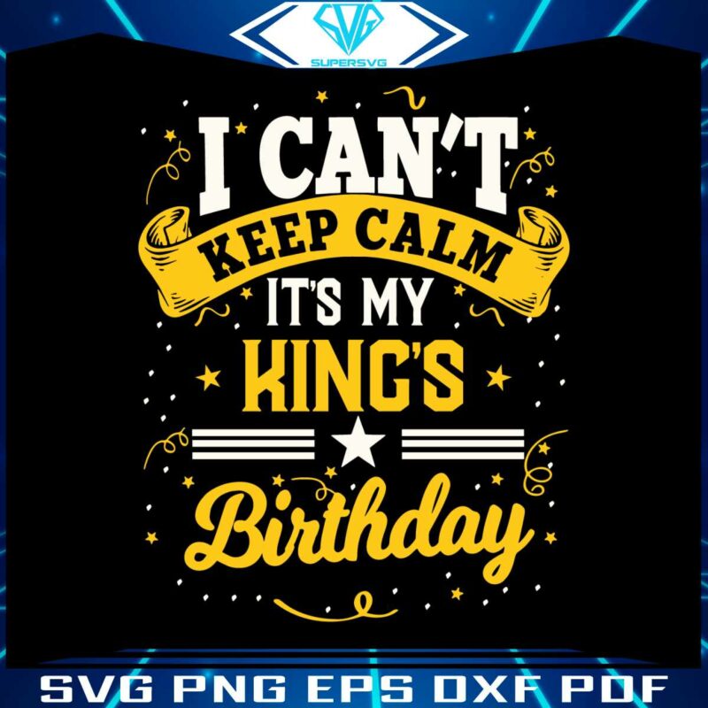 i-cant-keep-calm-its-my-kings-birthday-svg