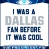 i-was-a-dallas-fan-before-it-was-cool-svg-download