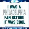 i-was-a-philadelphia-fan-before-it-was-cool-svg