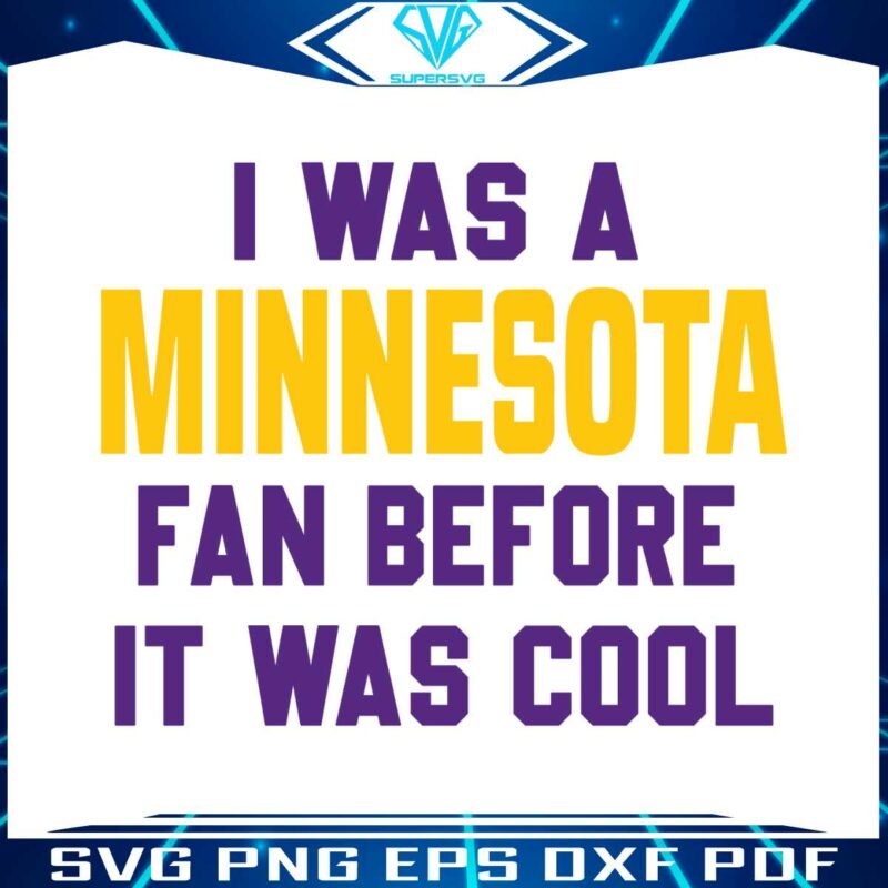 i-was-a-minnesota-fan-before-it-was-cool-svg-download