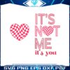 its-not-me-its-you-valentines-day-svg