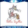 tom-and-jerry-better-together-valentine-svg