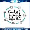 god-is-so-much-bigger-than-your-pain-svg