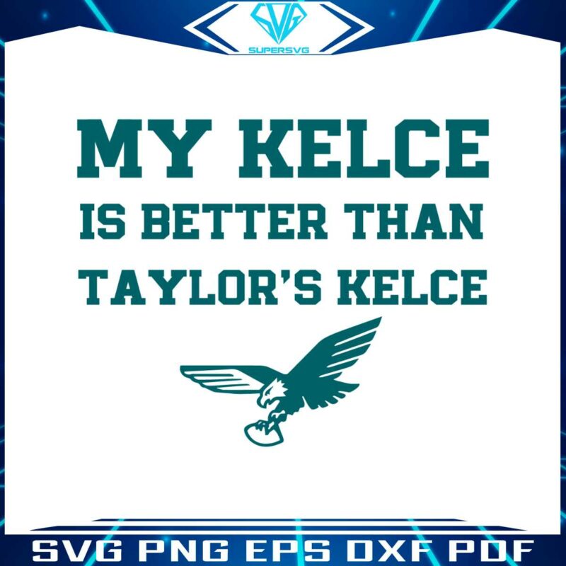 my-kelce-is-better-than-taylors-kelce-svg-digital-download