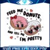 feed-me-donuts-and-tell-me-im-pretty-svg